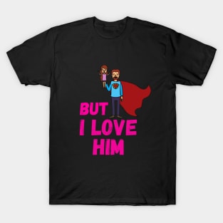 But Daddy I Love Him T-Shirt